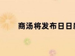 商汤将发布日日新大模型5.0粤语版本